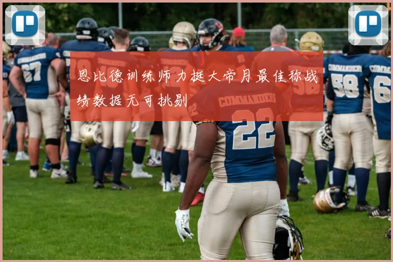 恩比德训练师力挺大帝月最佳称战绩数据无可挑剔